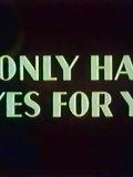 I Only Have Eyes for You