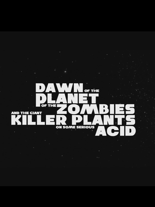 Dawn of the Planet of the Zombies and the Giant Killer Plants on Some Serious Acid stream